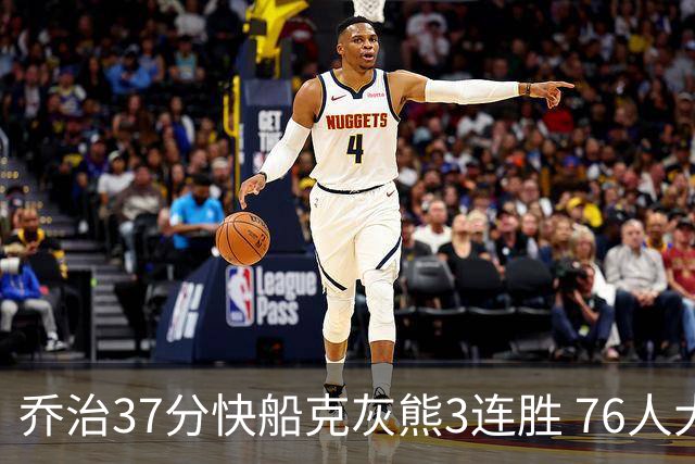 乔治37分快船克灰熊3连胜 76人大胜国王止连败