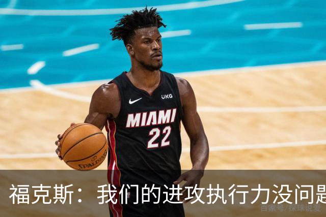 福克斯：我们的进攻执行力没问题 就算投不进也不该改变打法